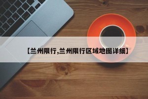 【兰州限行,兰州限行区域地图详细】