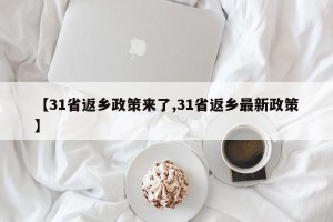 【31省返乡政策来了,31省返乡最新政策】