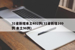 31省新增本土402例(31省新增109例 本土96例)