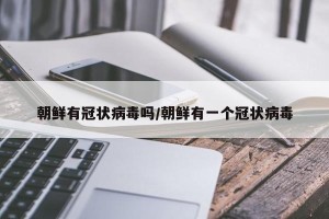 朝鲜有冠状病毒吗/朝鲜有一个冠状病毒