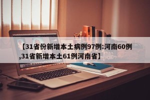 【31省份新增本土病例97例:河南60例,31省新增本土61例河南省】
