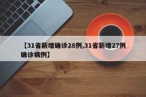 【31省新增确诊28例,31省新增27例确诊病例】