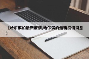 【哈尔滨的最新疫情,哈尔滨的最新疫情消息】