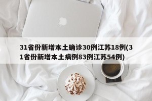 31省份新增本土确诊30例江苏18例(31省份新增本土病例83例江苏54例)