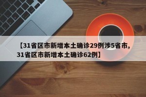 【31省区市新增本土确诊29例涉5省市,31省区市新增本土确诊62例】