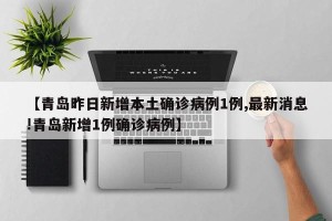 【青岛昨日新增本土确诊病例1例,最新消息!青岛新增1例确诊病例】