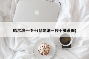 哈尔滨一传十(哈尔滨一传十关系图)
