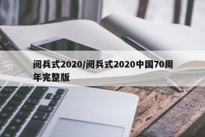 阅兵式2020/阅兵式2020中国70周年完整版