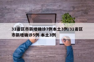 31省区市新增确诊7例本土3例/31省区市新增确诊5例 本土3例