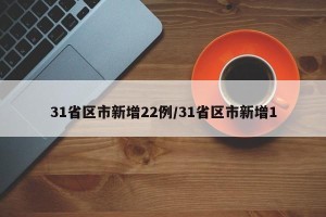 31省区市新增22例/31省区市新增1