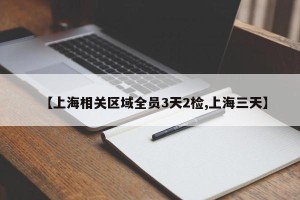 【上海相关区域全员3天2检,上海三天】