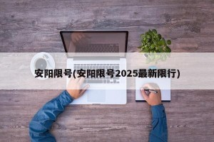 安阳限号(安阳限号2025最新限行)
