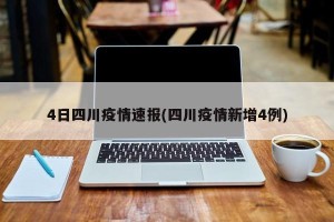4日四川疫情速报(四川疫情新增4例)
