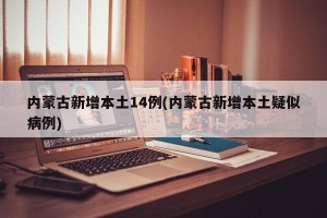 内蒙古新增本土14例(内蒙古新增本土疑似病例)