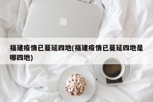 福建疫情已蔓延四地(福建疫情已蔓延四地是哪四地)
