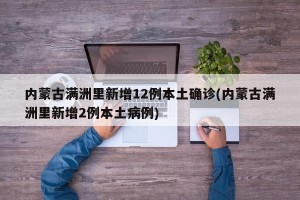 内蒙古满洲里新增12例本土确诊(内蒙古满洲里新增2例本土病例)