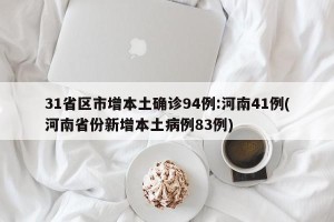 31省区市增本土确诊94例:河南41例(河南省份新增本土病例83例)