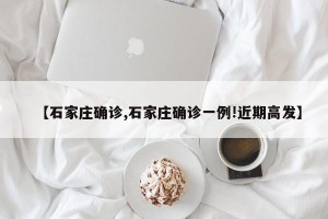 【石家庄确诊,石家庄确诊一例!近期高发】