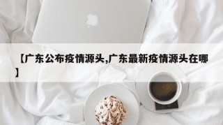 【广东公布疫情源头,广东最新疫情源头在哪】