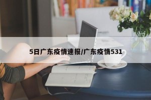 5日广东疫情速报/广东疫情531