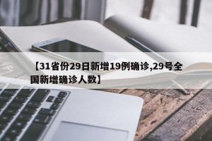 【31省份29日新增19例确诊,29号全国新增确诊人数】