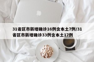 31省区市新增确诊16例含本土7例/31省区市新增确诊33例含本土17例