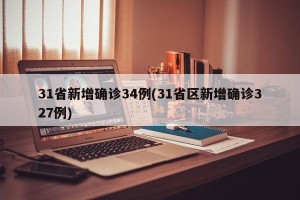 31省新增确诊34例(31省区新增确诊327例)