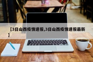 【3日山西疫情速报,3日山西疫情速报最新】