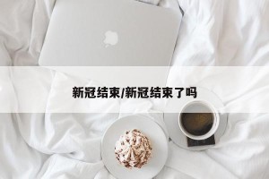 新冠结束/新冠结束了吗