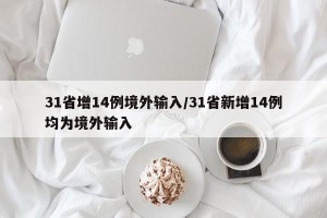 31省增14例境外输入/31省新增14例均为境外输入