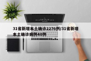 31省新增本土确诊2276例/31省新增本土确诊病例40例