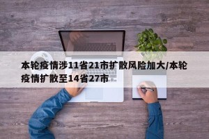 本轮疫情涉11省21市扩散风险加大/本轮疫情扩散至14省27市
