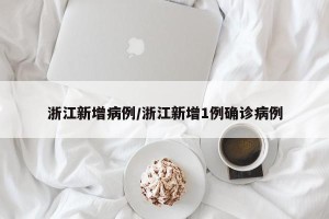 浙江新增病例/浙江新增1例确诊病例