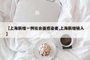【上海新增一例社会面感染者,上海新增输入】