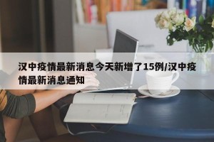 汉中疫情最新消息今天新增了15例/汉中疫情最新消息通知