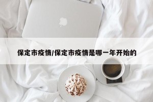 保定市疫情/保定市疫情是哪一年开始的