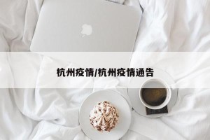 杭州疫情/杭州疫情通告