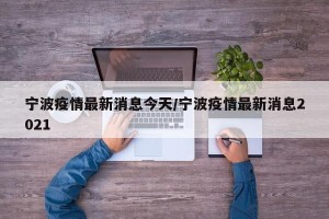 宁波疫情最新消息今天/宁波疫情最新消息2021