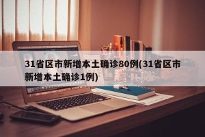 31省区市新增本土确诊80例(31省区市新增本土确诊1例)