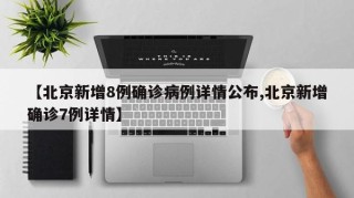 【北京新增8例确诊病例详情公布,北京新增确诊7例详情】