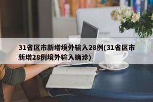 31省区市新增境外输入28例(31省区市新增28例境外输入确诊)