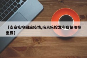 【南京疾控回应疫情,南京疾控发布疫情防控重要】