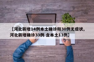 【河北新增14例本土确诊和30例无症状,河北新增确诊33例 含本土13例】