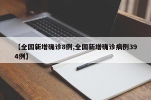 【全国新增确诊8例,全国新增确诊病例394例】