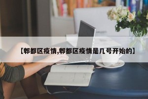 【郫都区疫情,郫都区疫情是几号开始的】