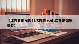 【江苏无锡发现31名阳性人员,江苏无锡感染者】