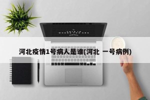 河北疫情1号病人是谁(河北 一号病例)