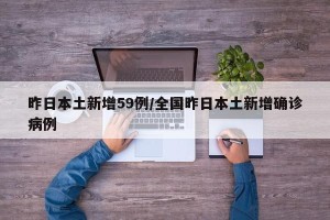 昨日本土新增59例/全国昨日本土新增确诊病例