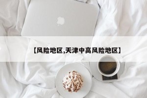 【风险地区,天津中高风险地区】