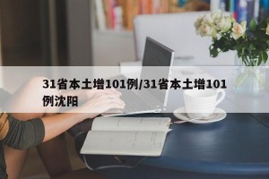 31省本土增101例/31省本土增101例沈阳